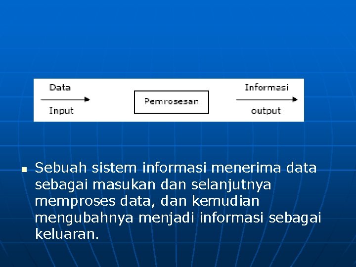 n Sebuah sistem informasi menerima data sebagai masukan dan selanjutnya memproses data, dan kemudian