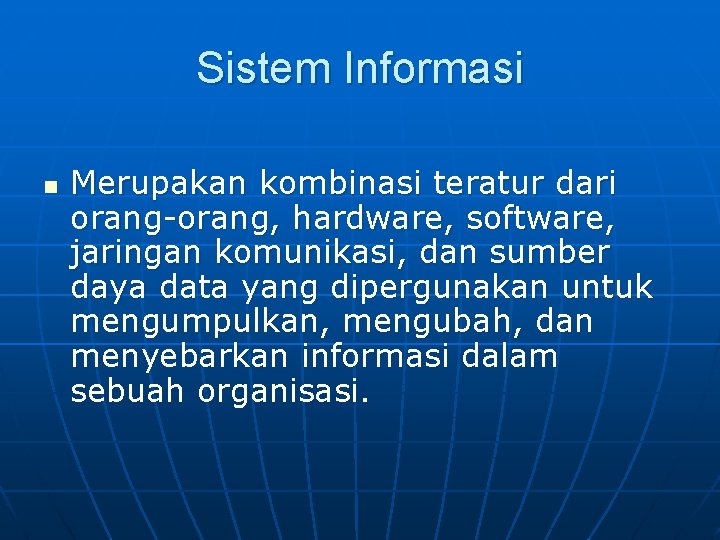 Sistem Informasi n Merupakan kombinasi teratur dari orang-orang, hardware, software, jaringan komunikasi, dan sumber