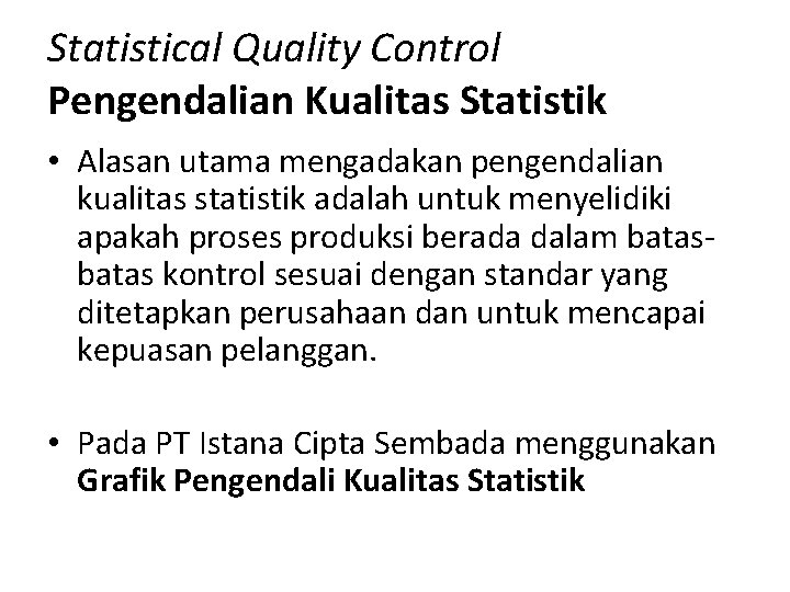 Statistical Quality Control Pengendalian Kualitas Statistik • Alasan utama mengadakan pengendalian kualitas statistik adalah