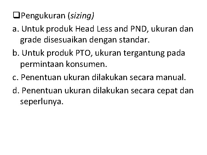 q. Pengukuran (sizing) a. Untuk produk Head Less and PND, ukuran dan grade disesuaikan