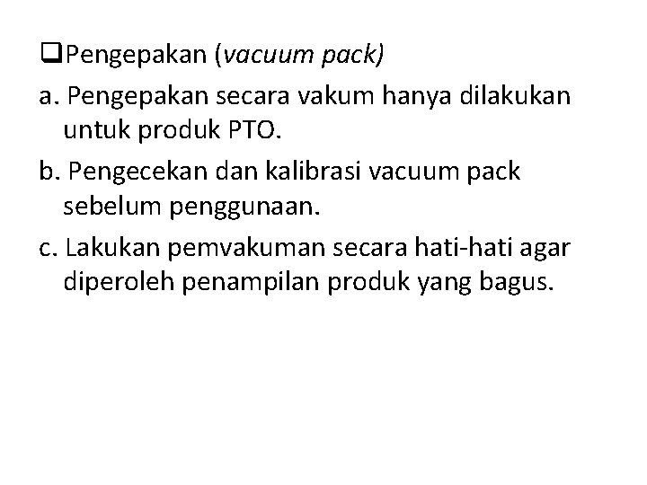 q. Pengepakan (vacuum pack) a. Pengepakan secara vakum hanya dilakukan untuk produk PTO. b.