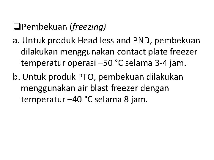 q. Pembekuan (freezing) a. Untuk produk Head less and PND, pembekuan dilakukan menggunakan contact