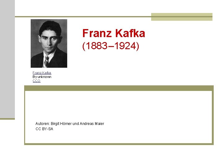 Franz Kafka (1883 – 1924) Franz Kafka By unknown CCO Autoren: Birgit Hörner und