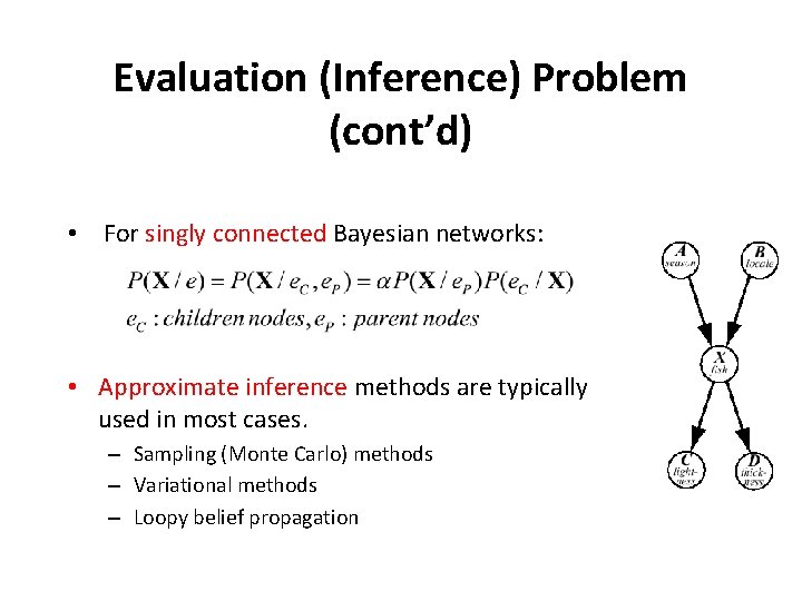 Evaluation (Inference) Problem (cont’d) • For singly connected Bayesian networks: • Approximate inference methods