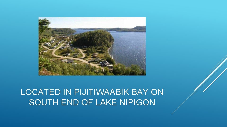 LOCATED IN PIJITIWAABIK BAY ON SOUTH END OF LAKE NIPIGON 