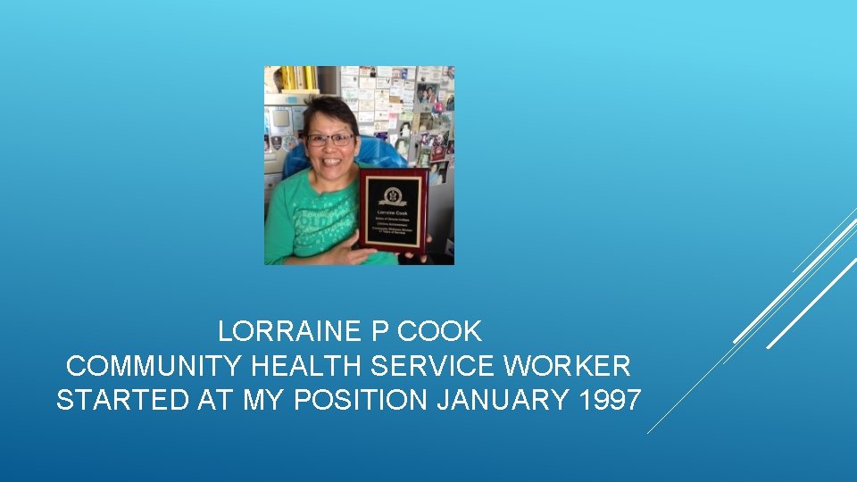 LORRAINE P COOK COMMUNITY HEALTH SERVICE WORKER STARTED AT MY POSITION JANUARY 1997 