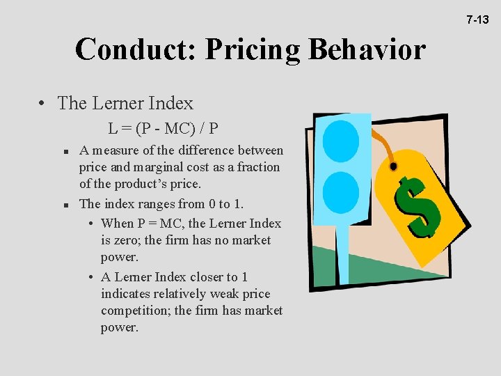 7 -13 Conduct: Pricing Behavior • The Lerner Index L = (P - MC)