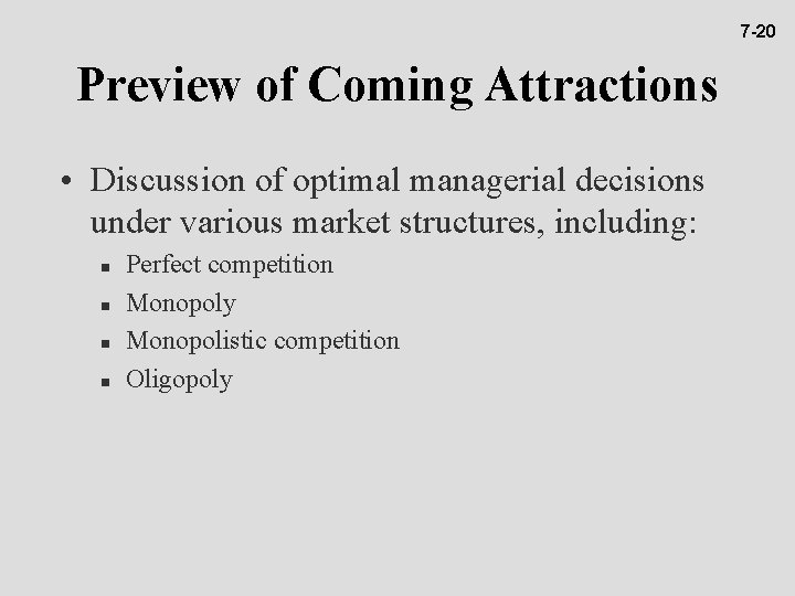7 -20 Preview of Coming Attractions • Discussion of optimal managerial decisions under various
