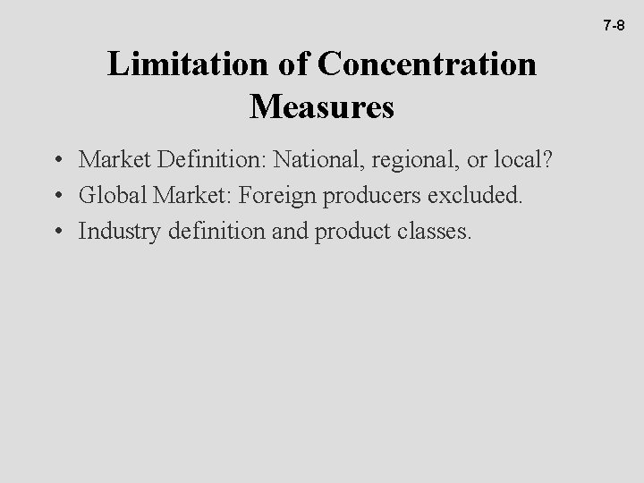 7 -8 Limitation of Concentration Measures • Market Definition: National, regional, or local? •