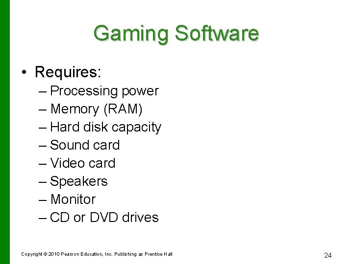 Gaming Software • Requires: – Processing power – Memory (RAM) – Hard disk capacity