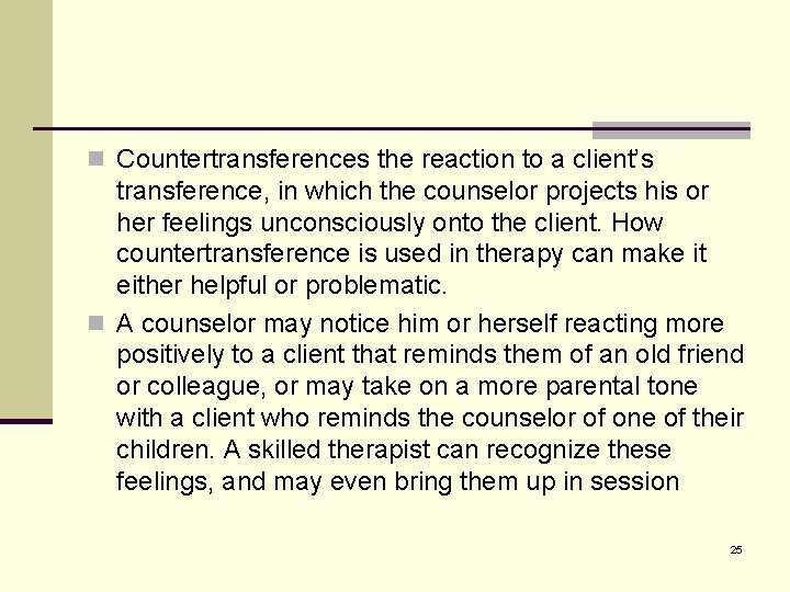 n Countertransferences the reaction to a client’s transference, in which the counselor projects his