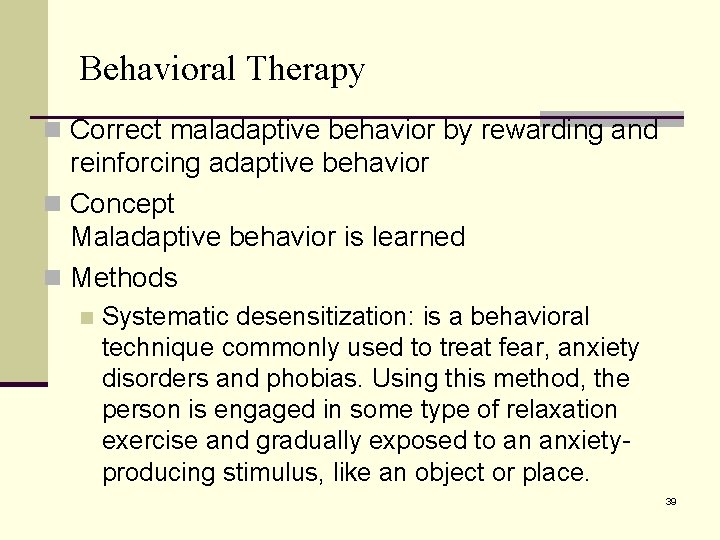 Behavioral Therapy n Correct maladaptive behavior by rewarding and reinforcing adaptive behavior n Concept