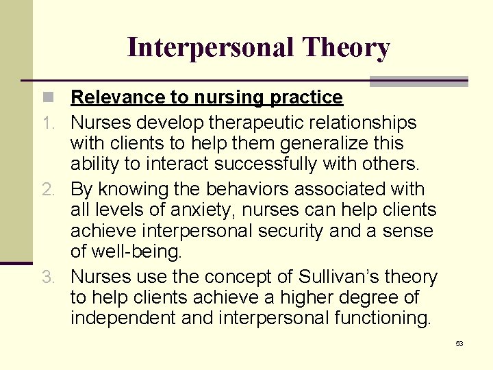 Interpersonal Theory n Relevance to nursing practice 1. Nurses develop therapeutic relationships with clients