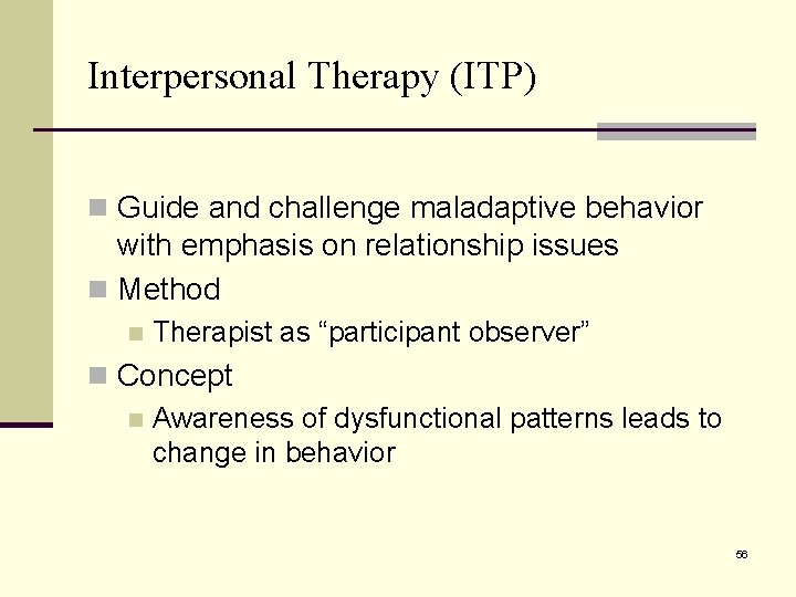 Interpersonal Therapy (ITP) n Guide and challenge maladaptive behavior with emphasis on relationship issues