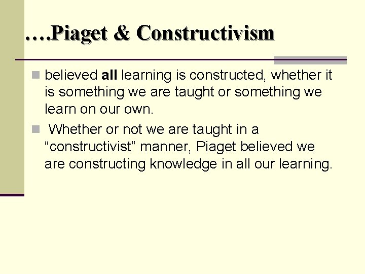 …. Piaget & Constructivism n believed all learning is constructed, whether it is something