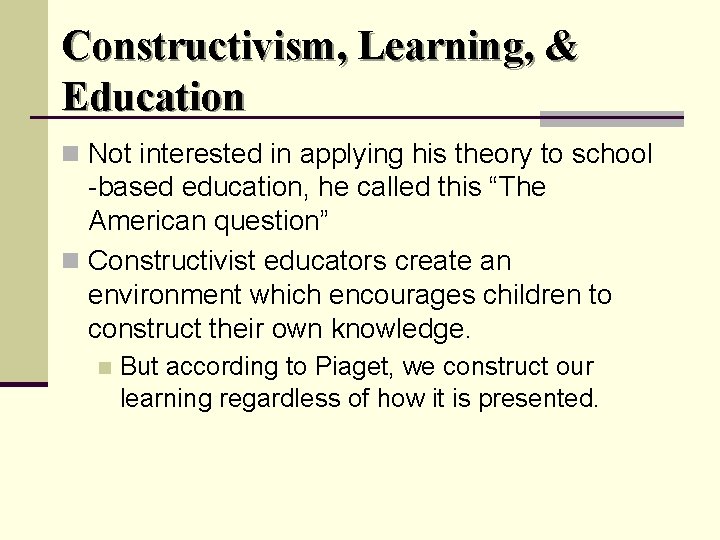 Constructivism, Learning, & Education n Not interested in applying his theory to school -based