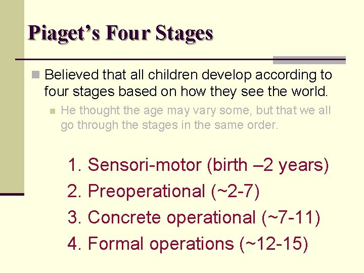 Piaget’s Four Stages n Believed that all children develop according to four stages based
