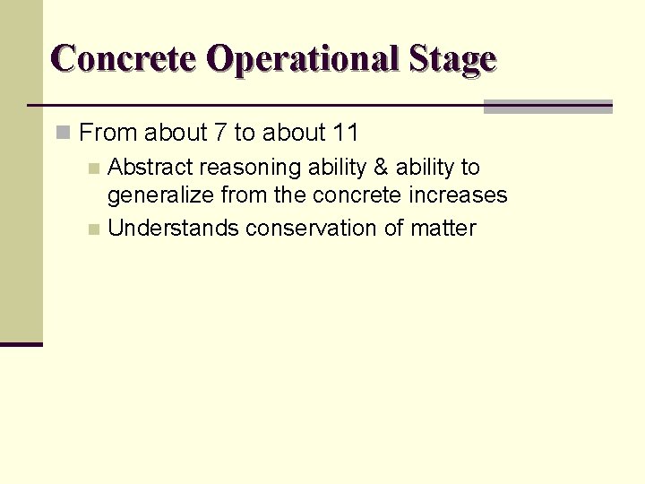Concrete Operational Stage n From about 7 to about 11 n Abstract reasoning ability