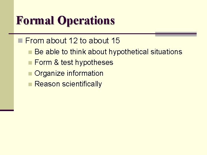 Formal Operations n From about 12 to about 15 n Be able to think