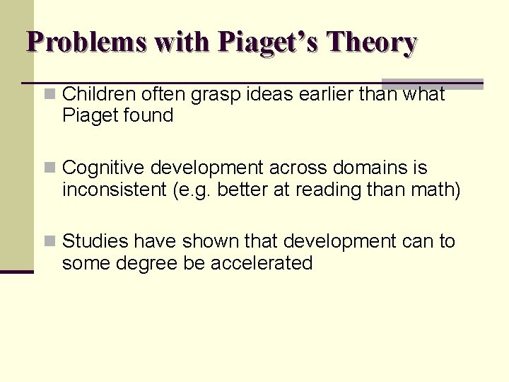Problems with Piaget’s Theory n Children often grasp ideas earlier than what Piaget found