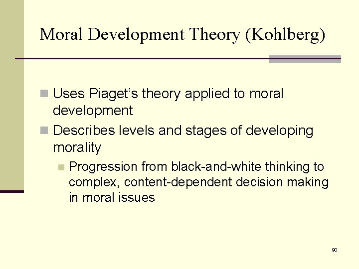 Moral Development Theory (Kohlberg) n Uses Piaget’s theory applied to moral development n Describes