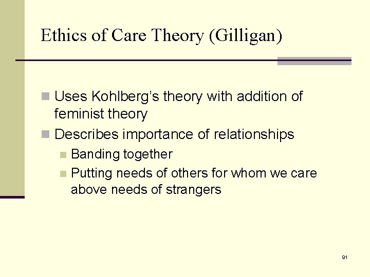 Ethics of Care Theory (Gilligan) n Uses Kohlberg’s theory with addition of feminist theory