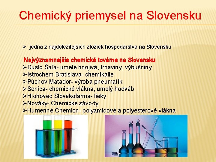 Chemický priemysel na Slovensku Ø jedna z najdôležitejších zložiek hospodárstva na Slovensku Najvýznamnejšie chemické