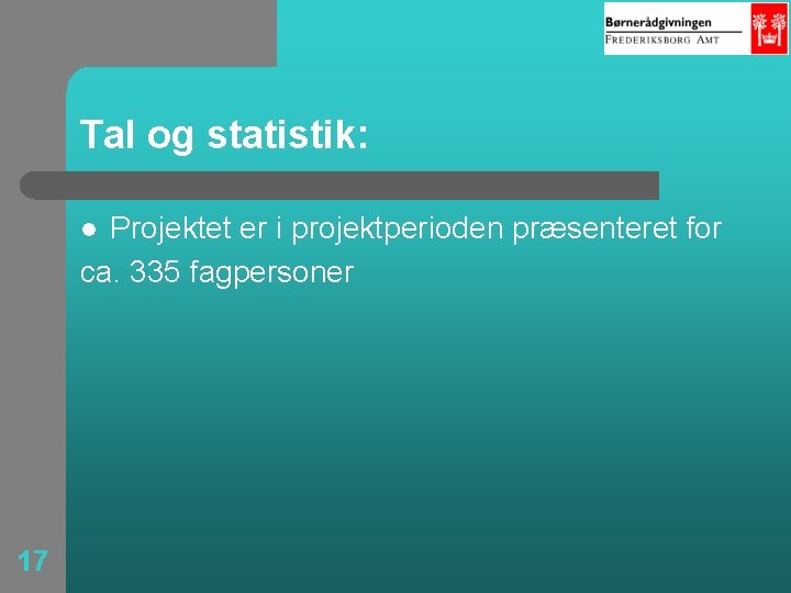 Tal og statistik: Projektet er i projektperioden præsenteret for ca. 335 fagpersoner l 17