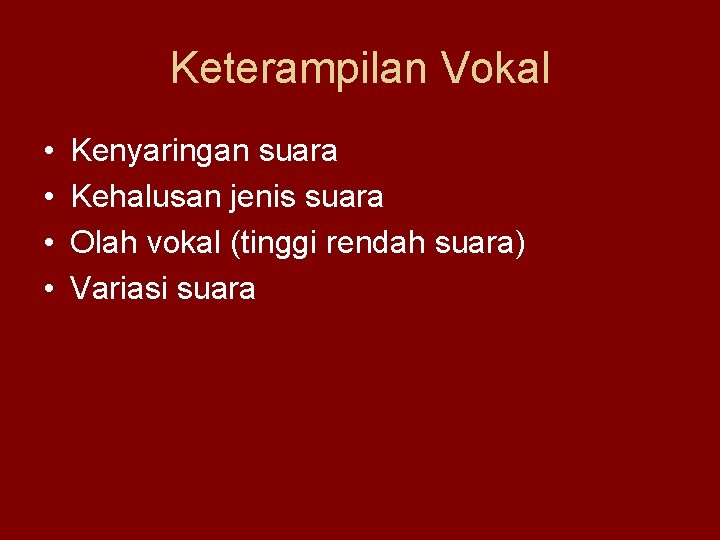 Keterampilan Vokal • • Kenyaringan suara Kehalusan jenis suara Olah vokal (tinggi rendah suara)