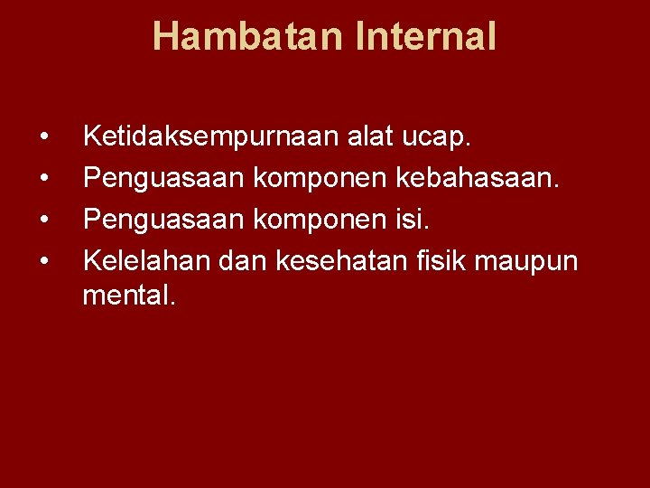 Hambatan Internal • • Ketidaksempurnaan alat ucap. Penguasaan komponen kebahasaan. Penguasaan komponen isi. Kelelahan