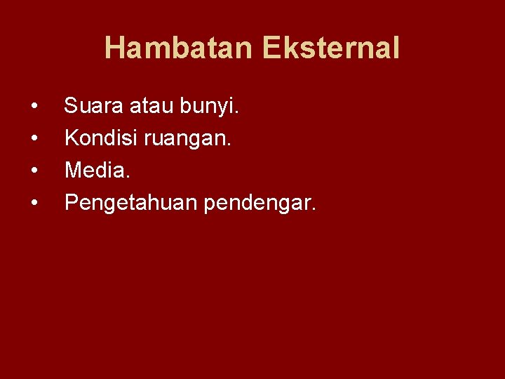 Hambatan Eksternal • • Suara atau bunyi. Kondisi ruangan. Media. Pengetahuan pendengar. 