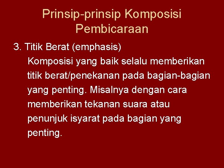 Prinsip-prinsip Komposisi Pembicaraan 3. Titik Berat (emphasis) Komposisi yang baik selalu memberikan titik berat/penekanan
