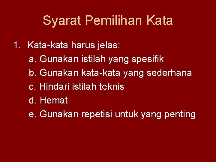 Syarat Pemilihan Kata 1. Kata-kata harus jelas: a. Gunakan istilah yang spesifik b. Gunakan