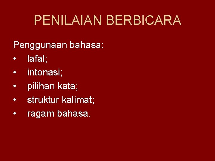 PENILAIAN BERBICARA Penggunaan bahasa: • lafal; • intonasi; • pilihan kata; • struktur kalimat;