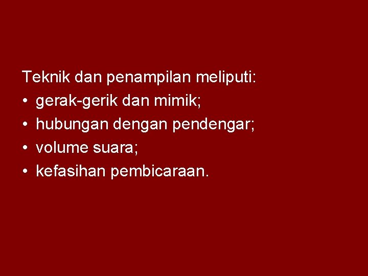 Teknik dan penampilan meliputi: • gerak-gerik dan mimik; • hubungan dengan pendengar; • volume