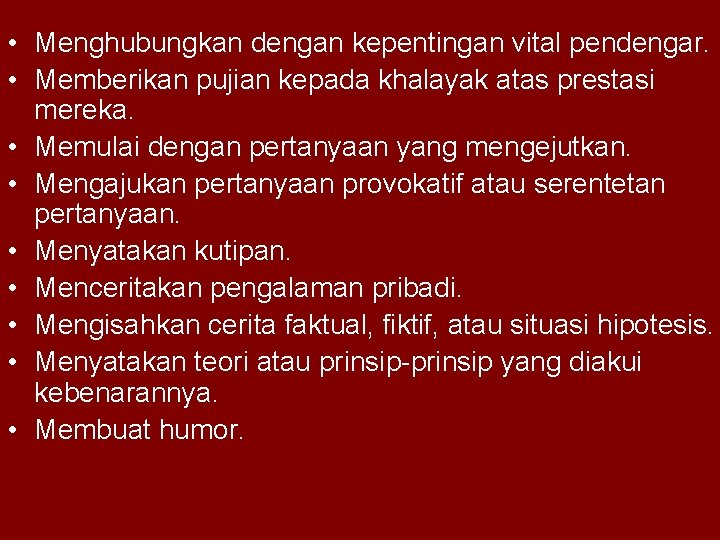  • Menghubungkan dengan kepentingan vital pendengar. • Memberikan pujian kepada khalayak atas prestasi