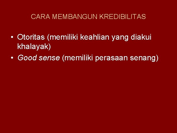 CARA MEMBANGUN KREDIBILITAS • Otoritas (memiliki keahlian yang diakui khalayak) • Good sense (memiliki