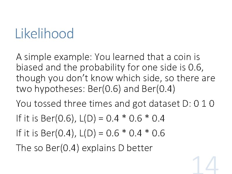 Likelihood A simple example: You learned that a coin is biased and the probability