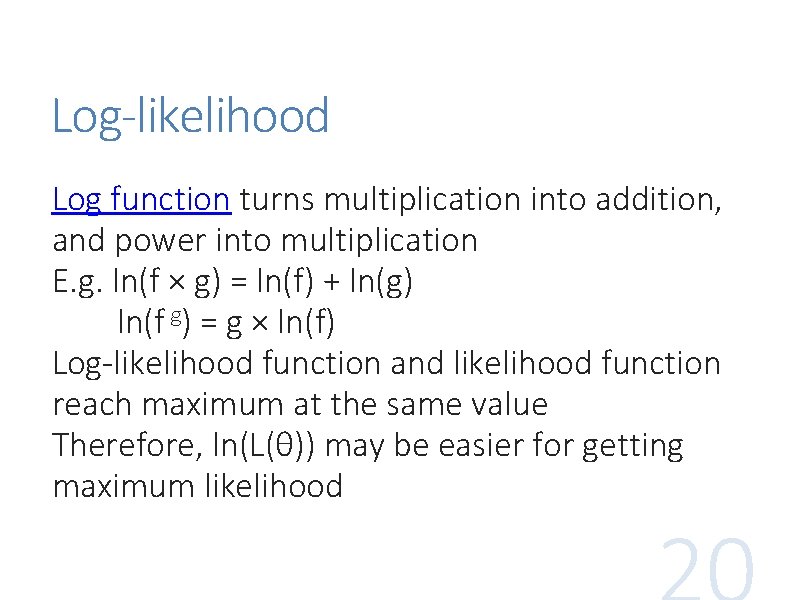 Log-likelihood Log function turns multiplication into addition, and power into multiplication E. g. ln(f