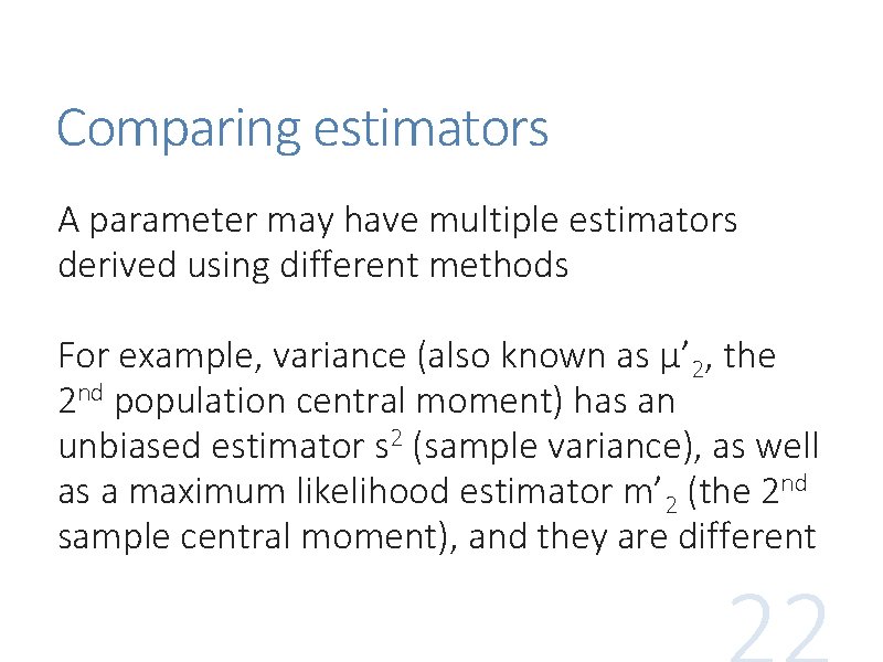 Comparing estimators A parameter may have multiple estimators derived using different methods For example,