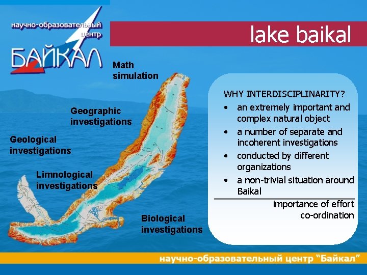 lake baikal Math simulation Geographic investigations Geological investigations Limnological investigations Biological investigations WHY INTERDISCIPLINARITY?