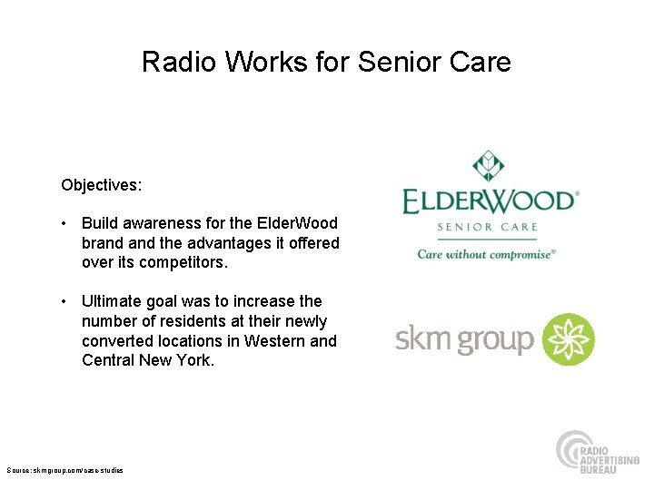 Radio Works for Senior Care Objectives: • Build awareness for the Elder. Wood brand