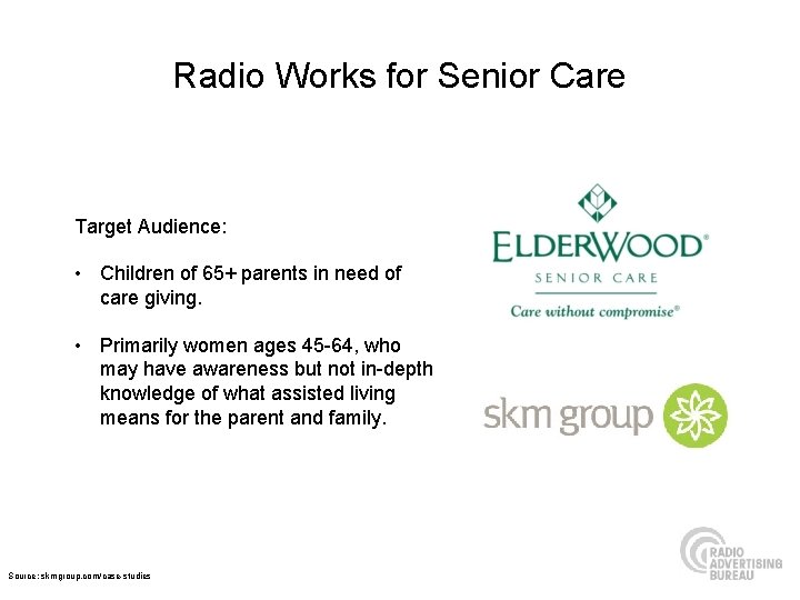 Radio Works for Senior Care Target Audience: • Children of 65+ parents in need