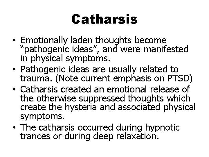 Catharsis • Emotionally laden thoughts become “pathogenic ideas”, and were manifested in physical symptoms.