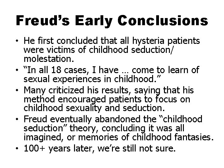Freud’s Early Conclusions • He first concluded that all hysteria patients were victims of