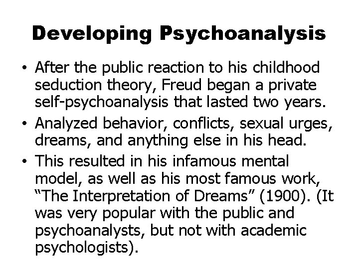 Developing Psychoanalysis • After the public reaction to his childhood seduction theory, Freud began