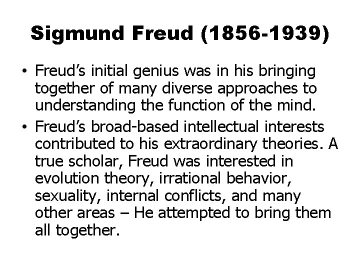 Sigmund Freud (1856 -1939) • Freud’s initial genius was in his bringing together of