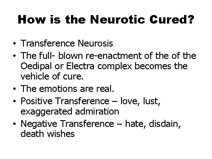 How is the Neurotic Cured? • Transference Neurosis • The full- blown re-enactment of