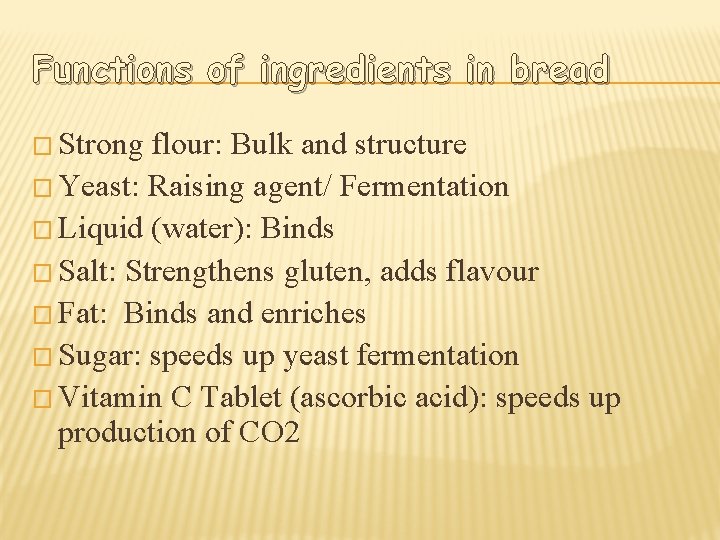 Functions of ingredients in bread � Strong flour: Bulk and structure � Yeast: Raising