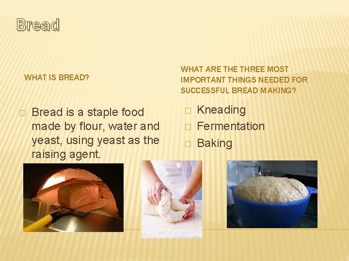 Bread WHAT IS BREAD? � Bread is a staple food made by flour, water